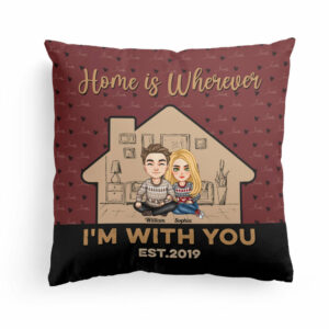 Home Is Wherever I’m With You – Personalized Pillow – Loving Gift For Couple, Husband, Wife, Life Partners